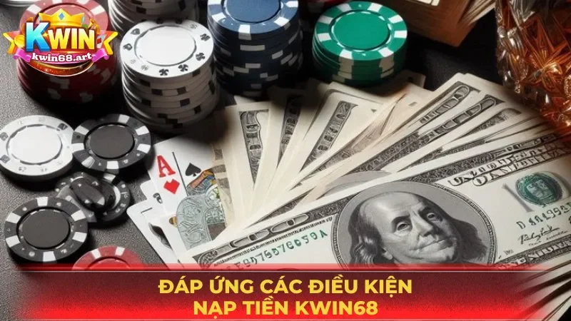 Đáp ứng các điều kiện cần thiết khi nạp tiền Kwin68