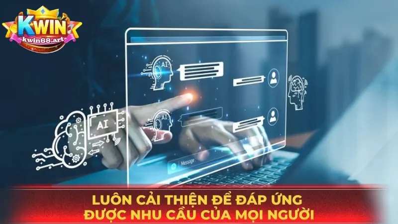 Luôn cải thiện để đáp ứng được nhu cầu của mọi người