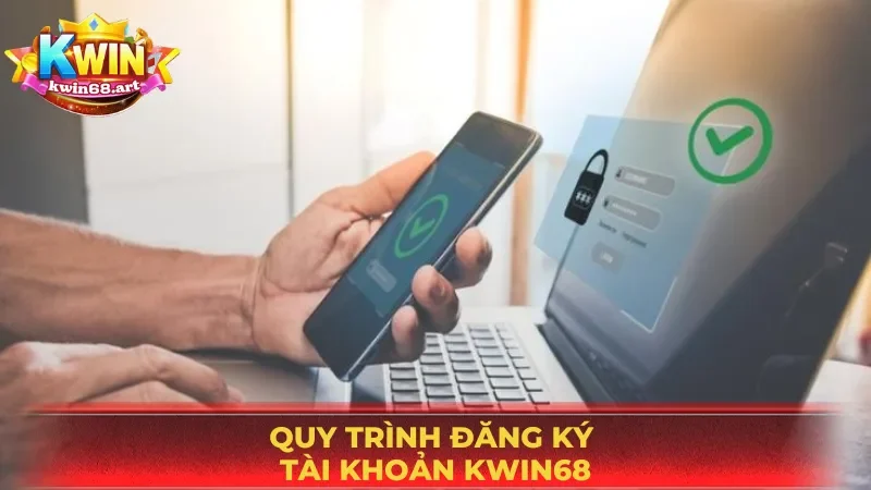 Quy trình đăng ký kwin68 đơn giản giúp cược thủ dễ dàng gia nhập nền tảng